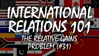 International Relations 101 (#31): The Relative Gains Problem