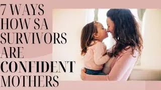 7 Ways&nbsp;How Childhood Family Sexual Trauma Survivors Make The Best Mothers!