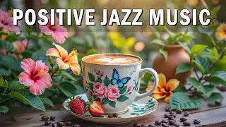 Positive Morning Coffee Jazz ☕ Uplifting Bossa Nova & Light Piano to Start Your Day Right