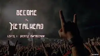 Become a Metalhead - (Level 1: Gentle Awakening) - by Alpenwolf