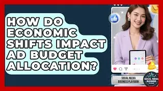 How Do Economic Shifts Impact Ad Budget Allocation? - Social Media Business Playbook
