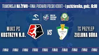 FINAŁ PUCHARU POLSKI KOBIET - MUKS KOSTRZYN N.O. - TS PRZYLEP ZIELONA GÓRA