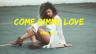 Come Gimme Love -  King Sis Lyrics