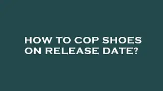 How to cop shoes on release date?