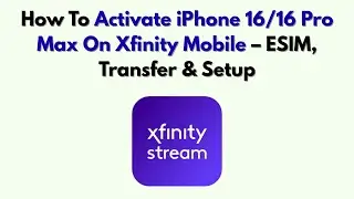 Как активировать iPhone 16/16 Pro Max на Xfinity Mobile &mdash; ESIM, перенос и настройка