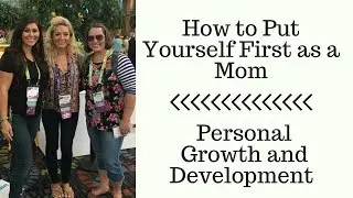 How to Put Yourself First as a Mom | Personal Growth and Development