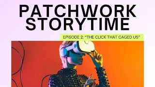 Patchwork Storytime: Episode II - 'The Click That Caged Us'