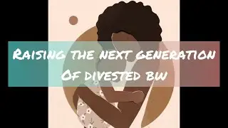 111: Raising the Next Generation of Divested BW + Quick #storytime