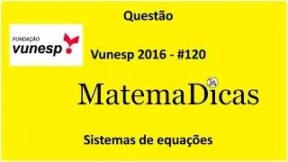 Questão 11 de 15 - Matemática - Sistemas de equações - Vunesp - #120