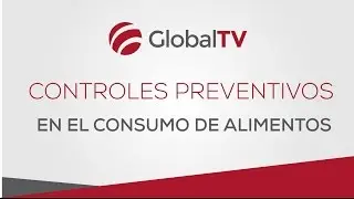 Controles preventivos en el consumo de alimentos #GlobalTV