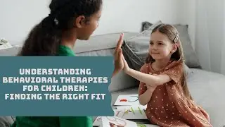 Understanding Behavioral Therapies for Children: Finding the Right Fit