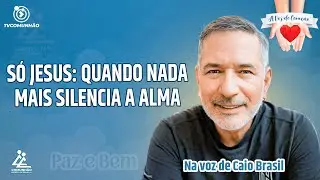 SÓ JESUS: QUANDO NADA MAIS SILENCIA A ALMA - Caio Brasil [A VOZ DO CORAÇÃO]