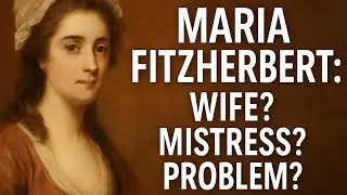 Wife? Mistress? Problem: The Maria Fitzherbert Dilemma | Full History Documentary