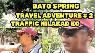 BATO SPRING | TRAVEL ADVENTURE #2 | TRAFFIC NILAKAD KO