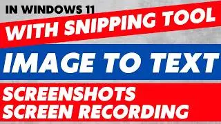 Snipping Tool in Windows 11 - Screenshots, Screen Recording & Image To Text