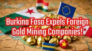 Burkina Faso Expels Foreign Gold Mining Companies! What it means?