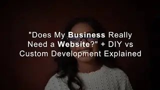 Does My Business Really Need a Website? + DIY vs Custom Development Explained