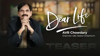 Dear Life | AVR Chowdary - Chairman G&C Global Consortium
