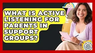 What Is Active Listening For Parents In Support Groups? - Kids Mental Wellness Guru