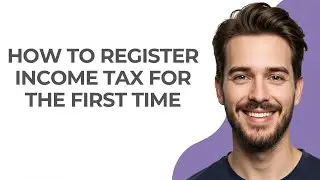 How to Register Income Tax for The First Time - GUIDE!
