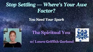 Stop Settling&mdash;Where&rsquo;s Your Awe Factor?  You Need Your Spark.