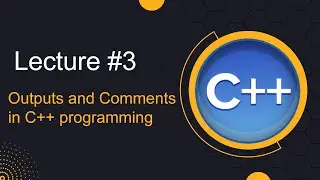 Lecture #3 Outputs and Comments in C++ programming