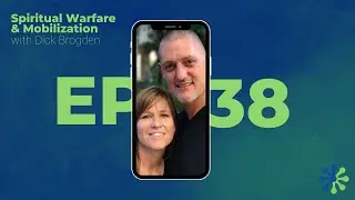 EP38 - Spiritual Warfare & Mobilization with Dick Brogden