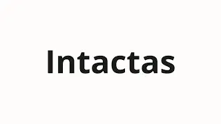 Как произносить Intactas