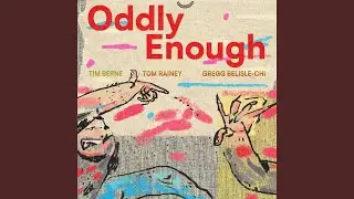 Oddly Enough (feat. Gregg Belisle-Chi & Tom Rainey)