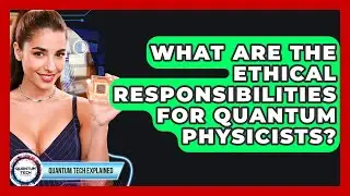 What Are The Ethical Responsibilities For Quantum Physicists? - Quantum Tech Explained