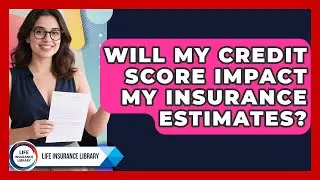 Will My Credit Score Impact My Insurance Estimates? | Life Insurance Library News