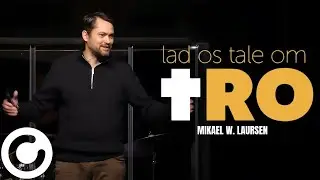 Lad os tale om den kristne tro | Live Gudstjeneste: Lovsang og Prædiken med Mikael W. Laursen