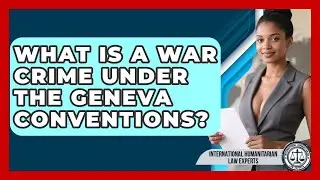 What Is A War Crime Under The Geneva Conventions? - International Humanitarian Law Experts
