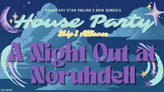 [PSO2:NGS] House Party Alliance - A Night Out at Noruhdell