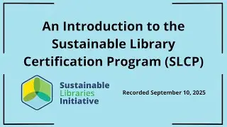 Intro to the Sustainable Library Certification Program 9/10/25