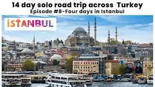 4 days in Istanbul - episode #8 - 14 day solo road trip across Turkey