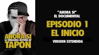 EPISODIO 1 DOCUMENTAL “ Ahora sí” LA VERDADERA HISTORIA DE TAPON  VERSION EXTENDIDA