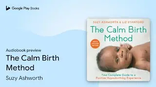 The Calm Birth Method by Suzy Ashworth &middot; Audiobook preview