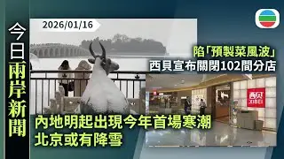 今日兩岸新聞重點：內地明起出現今年首場寒潮　北京或有降雪｜陷「預製菜風波」　內地大型連鎖餐廳西貝宣布關閉102間分店｜無綫新聞｜TVB News｜2026/01/16