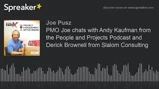 PMO Joe chats with Andy Kaufman from the People and Projects Podcast and Derick Brownell from Slalom