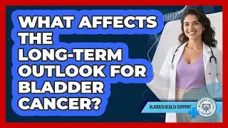 What Affects The Long-Term Outlook For Bladder Cancer?
