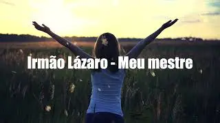 Meu mestre - Irmão Lázaro - letra