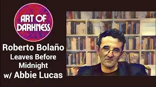 AoD26: Roberto Bola&ntilde;o Leaves Before Midnight w/Abbie Lucas