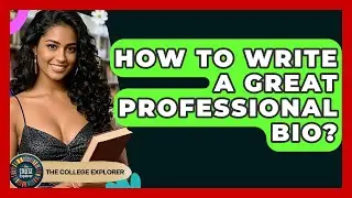 How To Write A Great Professional Bio? - The College Explorer