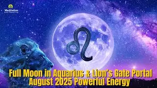 Full Moon in Aquarius & Lion&rsquo;s Gate Portal&nbsp;l 888Hz Manifestation Music | August 2025 Powerful Energy