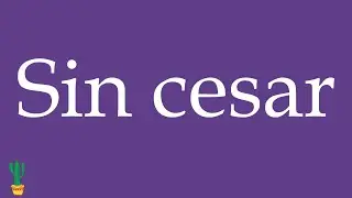 How to Pronounce ''Sin cesar'' (Without Stopping, Ceaselessly) Correctly in Spanish 🇲🇽