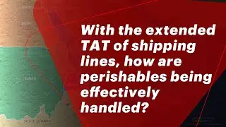 With extended TAT of shipping lines, how are perishables being effectively handled? #redseacrisis