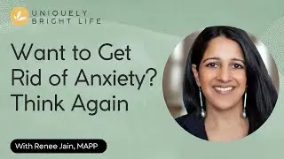 Want to Get Rid of Anxiety? Think Again, with Renee Jain