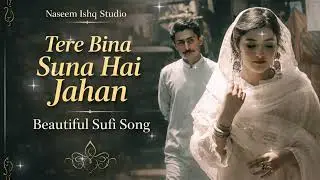 Tere Bina Suna Hai Jahan | Heart Touching Sufi Love Song | Naseem Ishq Studio