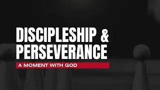 DISCIPLESHIP & PERSEVERANCE  // SALVATION and DISCIPLESHIP - PART 4 // A Moment with God